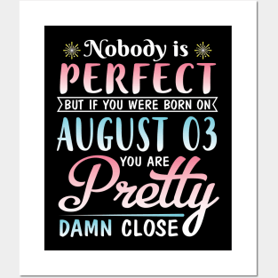 Nobody Is Perfect But If You Were Born On August 03 You Are Pretty Damn Close Happy Birthday To Me Posters and Art